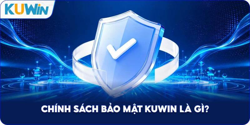 Chính Sách Bảo Mật Kuwin Là Gì?